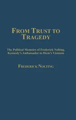 De la confiance à la tragédie : Les mémoires politiques de Frederick Nolting, ambassadeur de Kennedy au Vietnam de Diem - From Trust to Tragedy: The Political Memoirs of Frederick Nolting, Kennedy's Ambassador to Diem's Vietnam