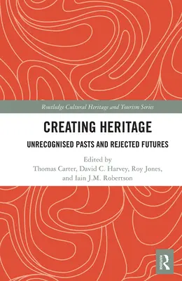 La création du patrimoine : Passes méconnus et avenirs rejetés - Creating Heritage: Unrecognised Pasts and Rejected Futures