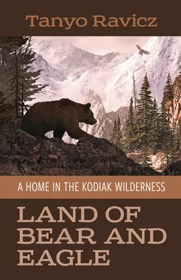 Terre de l'ours et de l'aigle : Une maison dans la nature sauvage de Kodiak - Land of Bear and Eagle: A Home in the Kodiak Wilderness