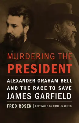 L'assassinat du président : Alexander Graham Bell et la course pour sauver James Garfield - Murdering the President: Alexander Graham Bell and the Race to Save James Garfield