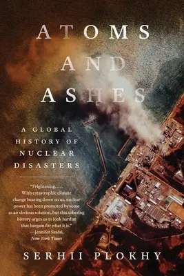 Atomes et cendres : Une histoire mondiale des catastrophes nucléaires - Atoms and Ashes: A Global History of Nuclear Disasters