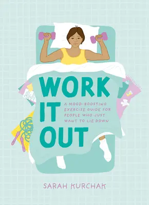 Work It Out : Un guide d'exercices pour les personnes qui ont envie de s'allonger. - Work It Out: A Mood-Boosting Exercise Guide for People Who Just Want to Lie Down