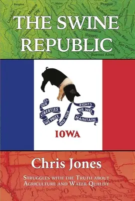 La République porcine : La lutte pour la vérité sur l'agriculture et la qualité de l'eau - The Swine Republic: Struggles with the Truth about Agriculture and Water Quality