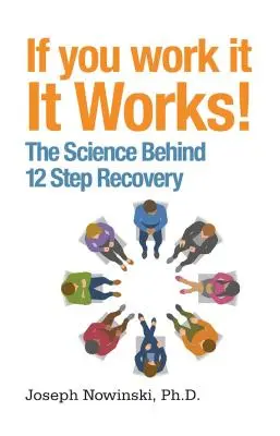 Si vous y travaillez, ça marche ! La science derrière le rétablissement en 12 étapes - If You Work It, It Works!: The Science Behind 12 Step Recovery