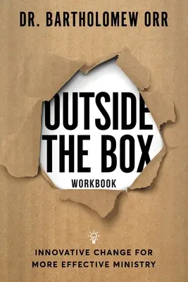 Hors des sentiers battus - Manuel de travail : Un changement innovant pour un ministère plus efficace - Outside the Box - Workbook: Innovative Change for More Effective Ministry