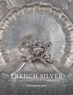 L'argenterie française au musée J. Paul Getty - French Silver in the J. Paul Getty Museum