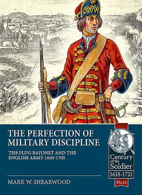 La perfection de la discipline militaire : La baïonnette à bouchon et l'armée anglaise 1660-1705 - The Perfection of Military Discipline: The Plug Bayonet and the English Army 1660-1705