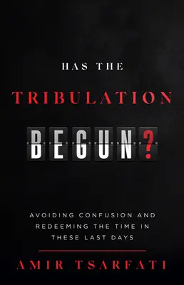 La Tribulation a-t-elle commencé ? Éviter la confusion et racheter le temps en ces derniers jours - Has the Tribulation Begun?: Avoiding Confusion and Redeeming the Time in These Last Days