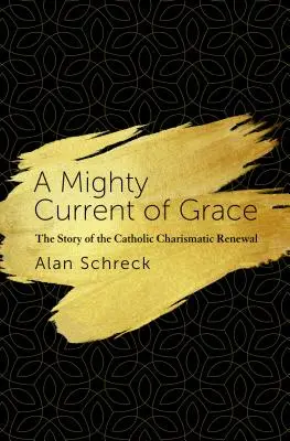 Un puissant courant de grâce : L'histoire du Renouveau charismatique catholique - A Mighty Current of Grace: The Story of the Catholic Charismatic Renewal