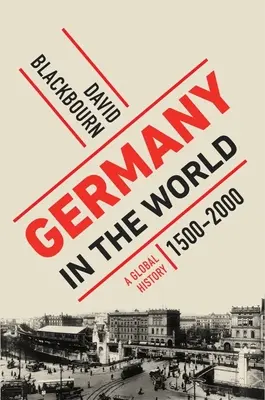 L'Allemagne dans le monde : Une histoire globale, 1500-2000 - Germany in the World: A Global History, 1500-2000