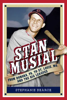 Stan Musial : De Donora, Pa, à St. Louis, Mo, et les grandes ligues, 2e édition - Stan Musial: From Donora, Pa, to St. Louis, Mo, and the Big Leagues, 2nd Edition