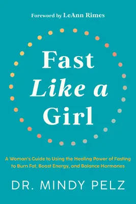 Fast Like a Girl : Le guide d'une femme qui utilise le pouvoir de guérison du jeûne pour brûler les graisses, stimuler l'énergie et équilibrer les hormones - Fast Like a Girl: A Woman's Guide to Using the Healing Power of Fasting to Burn Fat, Boost Energy, and Balance Hormones