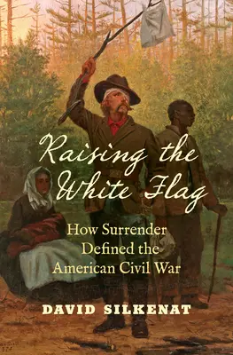 Lever le drapeau blanc : comment la capitulation a défini la guerre civile américaine - Raising the White Flag: How Surrender Defined the American Civil War