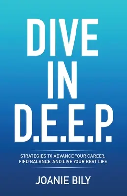 Plongez dans D.E.E.P. : Stratégies pour faire avancer votre carrière, trouver l'équilibre et vivre votre meilleure vie - Dive in D.E.E.P.: Strategies to Advance Your Career, Find Balance, and Live Your Best Life