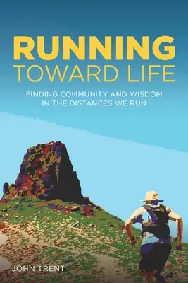 Courir vers la vie : Trouver la communauté et la sagesse dans les distances que nous parcourons - Running Toward Life: Finding Community and Wisdom in the Distances We Run