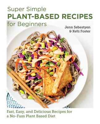 Recettes végétales super simples pour les débutants : Recettes rapides, faciles et délicieuses pour un régime végétal sans chichis - Super Simple Plant-Based Recipes for Beginners: Fast, Easy, and Delicious Recipes for a No-Fuss Plant-Based Diet