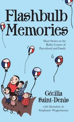 Flashbulb Memories : Histoires courtes sur les montagnes russes de la parentalité et de la famille - Flashbulb Memories: Short Stories on the Roller Coaster of Parenthood and Family