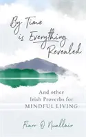 Le temps révèle tout - Et autres proverbes irlandais pour une vie en pleine conscience - By Time is Everything Revealed - And Other Irish proverbs for Mindful Living