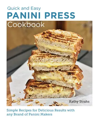 Livre de cuisine rapide et facile pour la presse à panini : Des recettes simples pour des résultats délicieux avec n'importe quelle marque de presse à panini - Quick and Easy Panini Press Cookbook: Simple Recipes for Delicious Results with Any Brand of Panini Makers