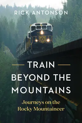 Train au-delà des montagnes : Voyages à bord du Rocky Mountaineer - Train Beyond the Mountains: Journeys on the Rocky Mountaineer