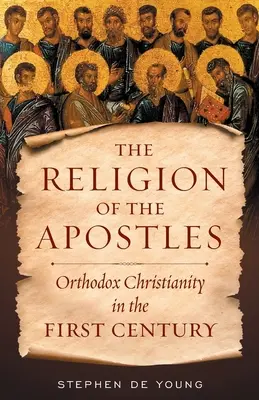 La religion des apôtres : Le christianisme orthodoxe au premier siècle - The Religion of the Apostles: Orthodox Christianity in the First Century