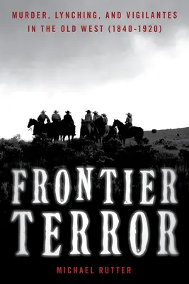 Frontier Terror : Meurtres, lynchages et justiciers dans le vieil Ouest - Frontier Terror: Murder, Lynching, and Vigilantes in the Old West