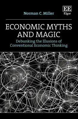 Mythes et magie économiques - Démystifier les illusions de la pensée économique conventionnelle - Economic Myths and Magic - Debunking the Illusions of Conventional Economic Thinking