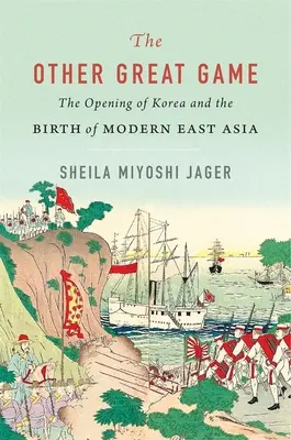 L'autre grand jeu : L'ouverture de la Corée et la naissance de l'Asie orientale moderne - The Other Great Game: The Opening of Korea and the Birth of Modern East Asia