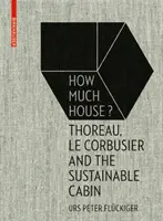 Combien de maison ? - Thoreau, Le Corbusier et la cabane durable - How Much House? - Thoreau, Le Corbusier and the Sustainable Cabin