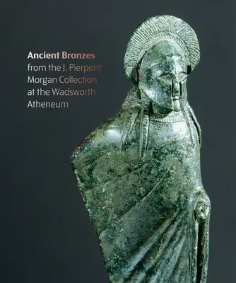 Les figures du feu : Les bronzes anciens de J. Pierpont Morgan au musée d'art Wadsworth Atheneum - Figures from the Fire: J. Pierpont Morgan's Ancient Bronzes at the Wadsworth Atheneum Museum of Art