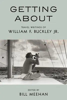 Getting about : Les écrits de voyage de William F. Buckley Jr. - Getting about: Travel Writings of William F. Buckley Jr.