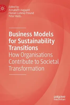 Modèles d'entreprise pour les transitions vers la durabilité : Comment les organisations contribuent à la transformation de la société - Business Models for Sustainability Transitions: How Organisations Contribute to Societal Transformation