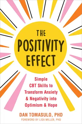 L'effet de la positivité : Des techniques simples de TCC pour transformer l'anxiété et la négativité en optimisme et en espoir - The Positivity Effect: Simple CBT Skills to Transform Anxiety and Negativity Into Optimism and Hope