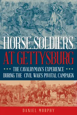 Les soldats à cheval à Gettysburg : Le point de vue d'un cavalier sur la campagne décisive de la guerre de Sécession - Horse Soldiers at Gettysburg: The Cavalryman's View of the Civil War's Pivotal Campaign