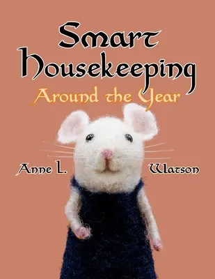 Smart Housekeeping Around the Year (L'entretien ménager intelligent tout au long de l'année) : Un almanach du nettoyage, de l'organisation, du désencombrement, de l'ameublement, de l'entretien et de la gestion de votre maison, avec des conseils pour E - Smart Housekeeping Around the Year: An Almanac of Cleaning, Organizing, Decluttering, Furnishing, Maintaining, and Managing Your Home, With Tips for E