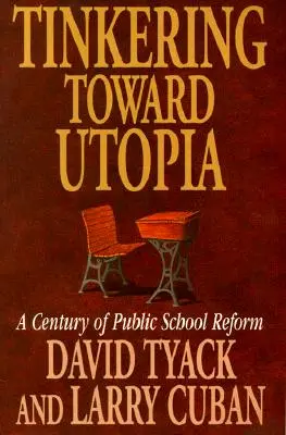 Le bricolage vers l'utopie : Un siècle de réforme des écoles publiques - Tinkering Toward Utopia: A Century of Public School Reform