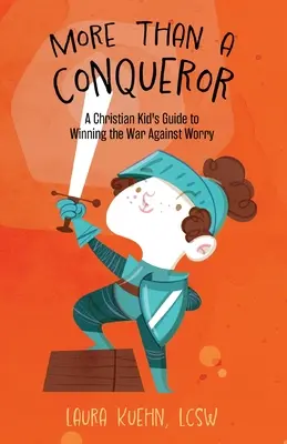 Plus qu'un conquérant : Le guide de l'enfant chrétien pour gagner la guerre contre l'inquiétude - More Than a Conqueror: A Christian Kid's Guide to Winning the War Against Worry
