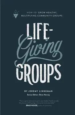 Les groupes qui donnent la vie : Comment développer des groupes communautaires sains et qui se multiplient - Life-Giving Groups: How-To Grow Healthy, Multiplying Community Groups