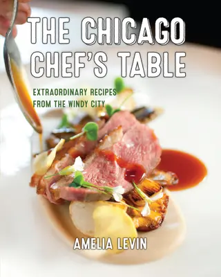 La table du chef de Chicago : Recettes extraordinaires de la ville des vents - The Chicago Chef's Table: Extraordinary Recipes from the Windy City