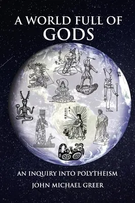 Un monde plein de dieux : une enquête sur le polythéisme - édition révisée et mise à jour - A World Full of Gods: An Inquiry Into Polytheism - Revised and Updated Edition