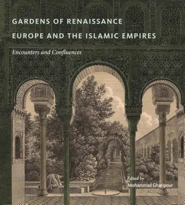 Jardins de l'Europe de la Renaissance et des empires islamiques : Rencontres et confluences - Gardens of Renaissance Europe and the Islamic Empires: Encounters and Confluences