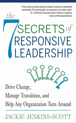 Les 7 secrets d'un leadership réactif : Conduire le changement, gérer les transitions et aider toute organisation à se redresser - The 7 Secrets of Responsive Leadership: Drive Change, Manage Transitions, and Help Any Organization Turn Around