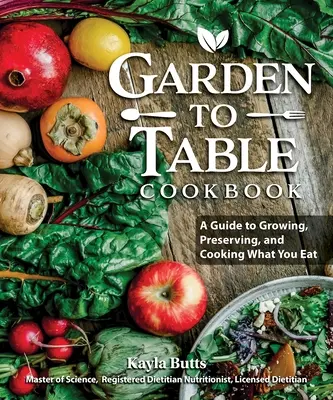 Le livre de cuisine du jardin à la table : Un guide pour conserver et cuisiner ce que vous cultivez - Garden to Table Cookbook: A Guide to Preserving and Cooking What You Grow