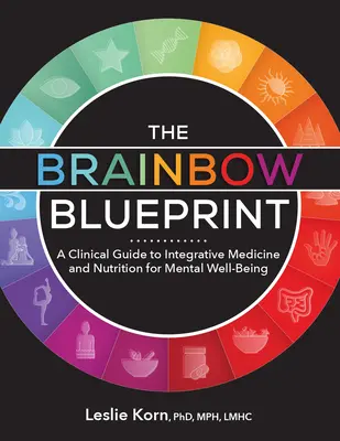 Le plan Brainbow : Un guide clinique de la médecine intégrative et de la nutrition pour le bien-être mental - The Brainbow Blueprint: A Clinical Guide to Integrative Medicine and Nutrition for Mental Well Being