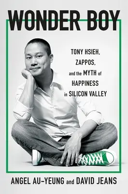 Wonder Boy : Tony Hsieh, Zappos et le mythe du bonheur dans la Silicon Valley - Wonder Boy: Tony Hsieh, Zappos, and the Myth of Happiness in Silicon Valley