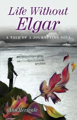 La vie sans Elgar : l'histoire d'une âme en voyage - Life Without Elgar: A Tale of a Journeying Soul