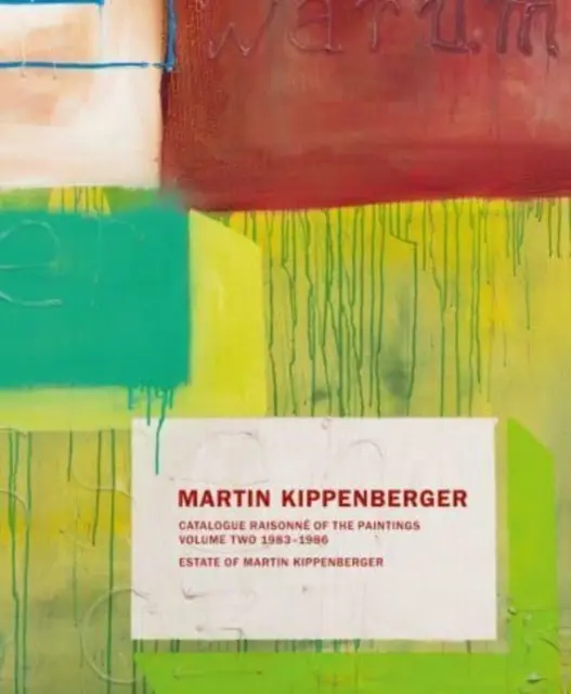 Martin Kippenberger : Catalogue Raisonn des peintures : Volume 2 : 1983-86 - Martin Kippenberger: Catalogue Raisonn of the Paintings: Volume Two: 1983-86