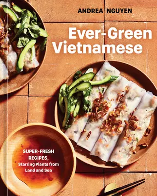 Ever-Green Vietnamese : Super-Fresh Recipes, Starring Plants from Land and Sea [A Plant-Based Cookbook] (en anglais) - Ever-Green Vietnamese: Super-Fresh Recipes, Starring Plants from Land and Sea [A Plant-Based Cookbook]