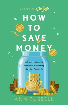 Comment économiser de l'argent : Un guide pour dépenser moins tout en profitant au maximum de la vie - How to Save Money: A Guide to Spending Less While Still Getting the Most Out of Life