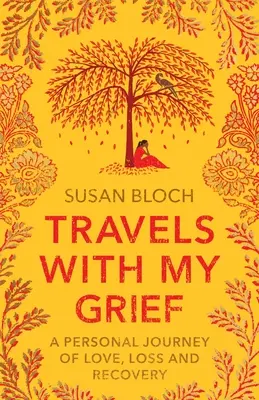 Voyages avec mon chagrin : Un voyage personnel d'amour, de perte et de rétablissement - Travels With My Grief: A personal journey of love, loss and recovery